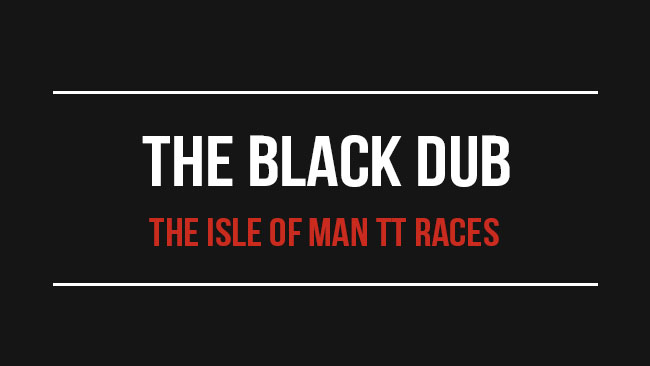 The Black Dub - The Isle of Man TT Races
